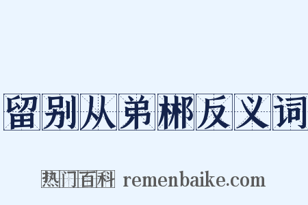 留别从弟郴反义词是什么意思的图片